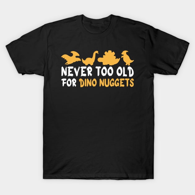 Never Too Old For Dino Nuggets T-Shirt by Pikalaolamotor